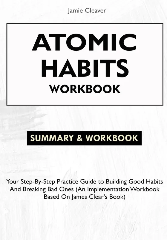 Sale Atomic Habits Workbook: Your Step-By-Step Practice Guide to Building Good Habits and Breaking Bad Ones (An Implementation Workbook Based on James Clear's Book)