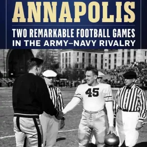 Battles at Annapolis: Two Remarkable Football Games in the Army-Navy Rivalry Editor’s Pick