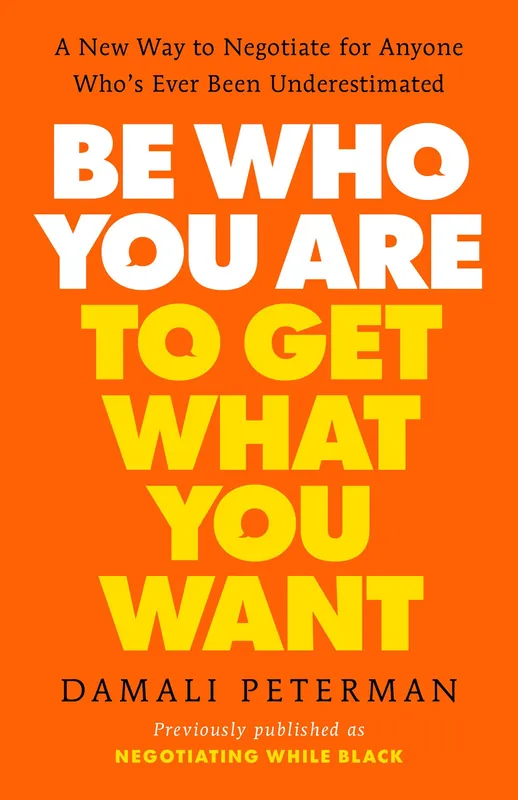 Shop Now Be Who You Are to Get What You Want: A New Way to Negotiate for Anyone Who's Ever Been Underestimated