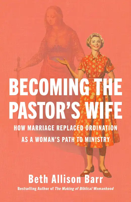 Premium Becoming the Pastor's Wife: How Marriage Replaced Ordination as a Woman's Path to Ministry