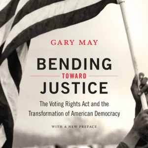 Bending Toward Justice: The Voting Rights Act and the Transformation of American Democracy Limited Edition