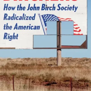 Handmade Birchers: How the John Birch Society Radicalized the American Right