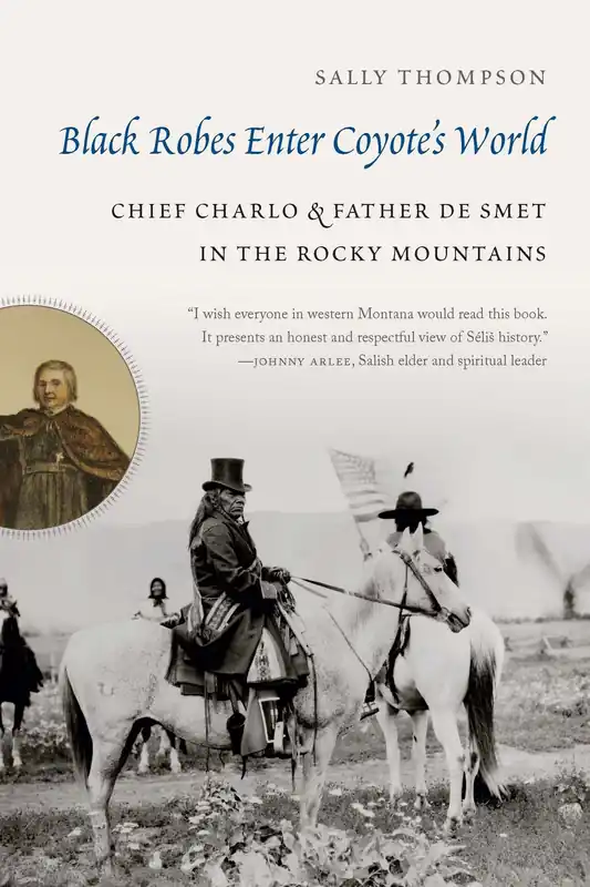Black Robes Enter Coyote's World: Chief Charlo and Father De Smet in the Rocky Mountains Best Seller