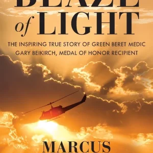 Blaze of Light: The Inspiring True Story of Green Beret Medic Gary Beikirch, Medal of Honor Recipient Hot Picks