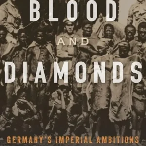 Fan Favorite Blood and Diamonds: Germany's Imperial Ambitions in Africa