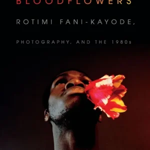 Bloodflowers: Rotimi Fani-Kayode, Photography, and the 1980s Latest