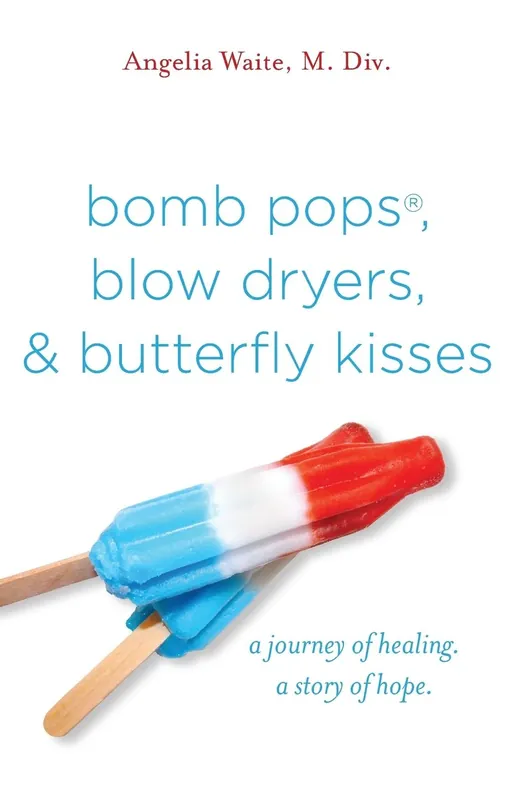 Handmade bomb pops, blow dryers, & butterfly kisses: a journey of healing. a story of hope.