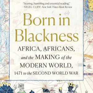 Get Yours Born in Blackness: Africa, Africans, and the Making of the Modern World, 1471 to the Second World War