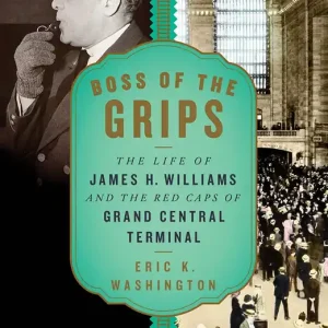Fast Shipping Boss of the Grips: The Life of James H. Williams and the Red Caps of Grand Central Terminal