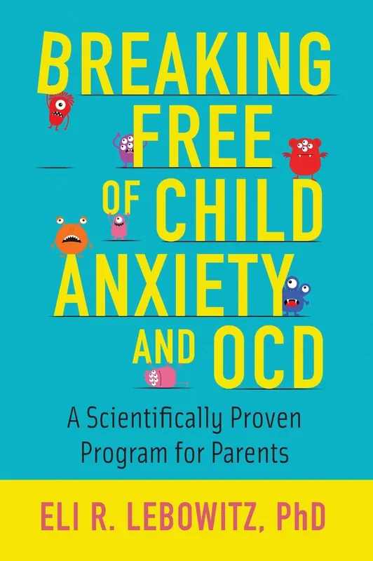 Order Now Breaking Free of Child Anxiety and OCD: A Scientifically Proven Program for Parents