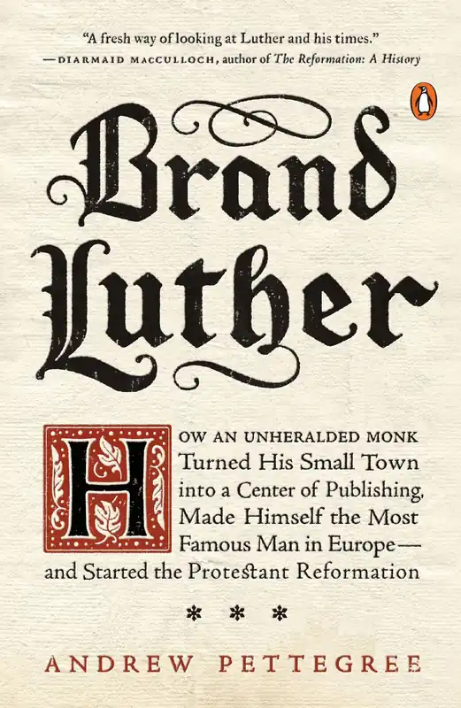 Deal Brand Luther: How an Unheralded Monk Turned His Small Town into a Center of Publishing, Made Himself the Most Famous Man in Europe--and Started the Protestant Reformation