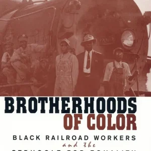 Discount Brotherhoods of Color: Black Railroad Workers and the Struggle for Equality