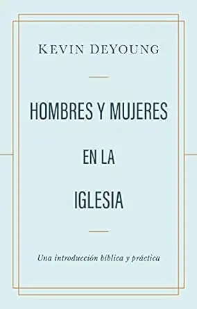 HOMBRES Y MUJERES EN LA IGLESIA- KEVIN DEYOUNG Today Only