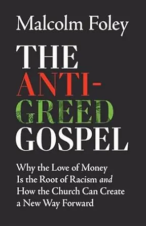 Exclusive The Anti-Greed Gospel: Why the Love of Money Is the Root of Racism and How the Church Can Create a New Way Forward