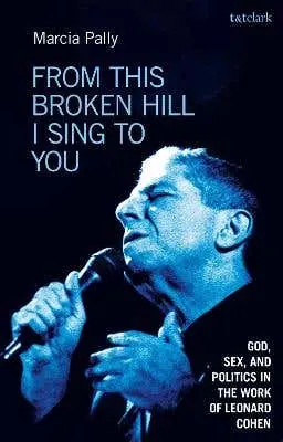 From This Broken Hill I Sing To You (god, Sex, And Politics In The Work Of Leonard Cohen) Latest
