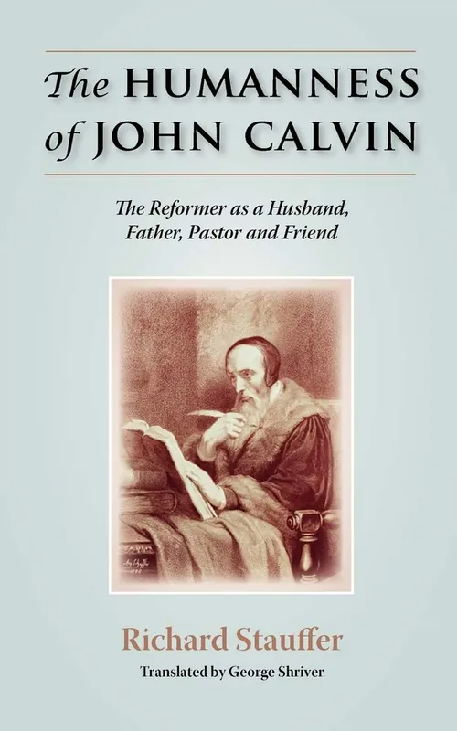 The Humanness of John Calvin: The Reformer as a Husband, Father, Pastor & Friend While Supplies Last