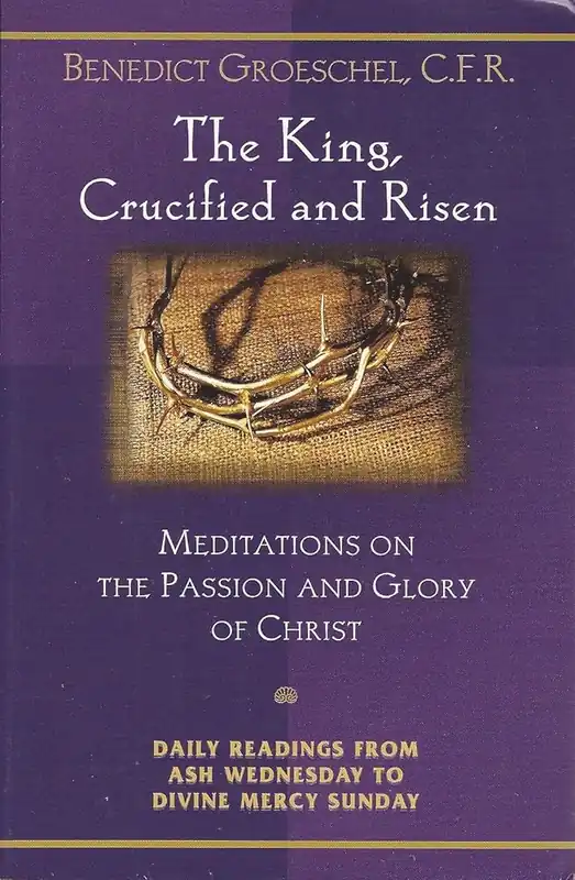 Secure Checkout The King, Crucified And Risen: Meditations On The Passion And Glory Of Christ (Daily Readings from Ash Wednesday to Divine Mercy Sunday)