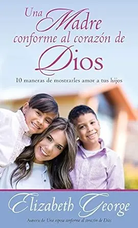 Una Madre Conforme Al Corazón de Dios-Elizabeth George - A Mom After God's Own Heart Must Have