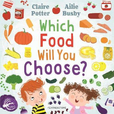 Buy Today Which Food Will You Choose? (an Entertaining Story To Entice Fussy Eaters To Explore A Whole New World Of Colourful Food!)