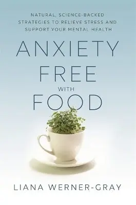 Anxiety-free With Food (natural, Science-backed Strategies To Relieve Stress And Support Your Mental Health) One Day Deal